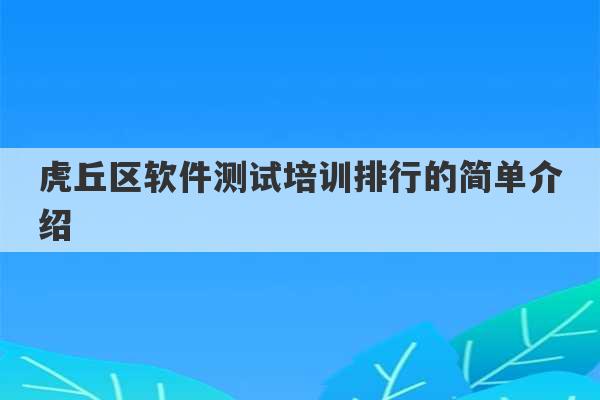 虎丘区软件测试培训排行的简单介绍