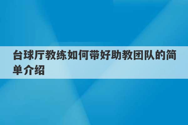 台球厅教练如何带好助教团队的简单介绍