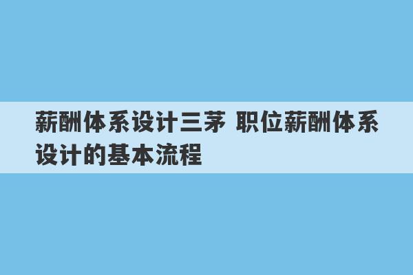 薪酬体系设计三茅 职位薪酬体系设计的基本流程