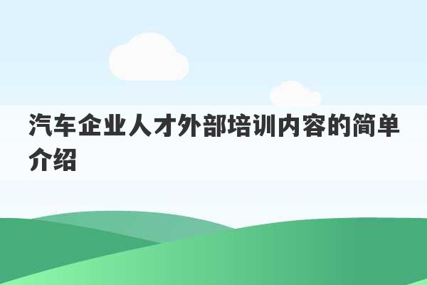 汽车企业人才外部培训内容的简单介绍