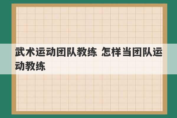 武术运动团队教练 怎样当团队运动教练