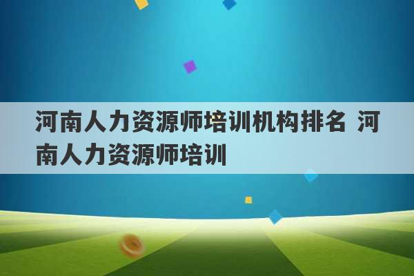 河南人力资源师培训机构排名 河南人力资源师培训