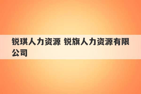 锐琪人力资源 锐旗人力资源有限公司