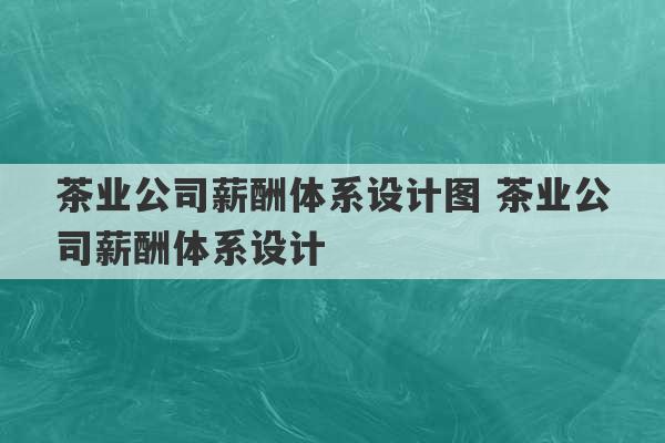 茶业公司薪酬体系设计图 茶业公司薪酬体系设计