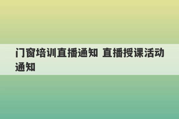 门窗培训直播通知 直播授课活动通知