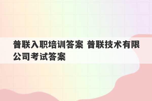 普联入职培训答案 普联技术有限公司考试答案