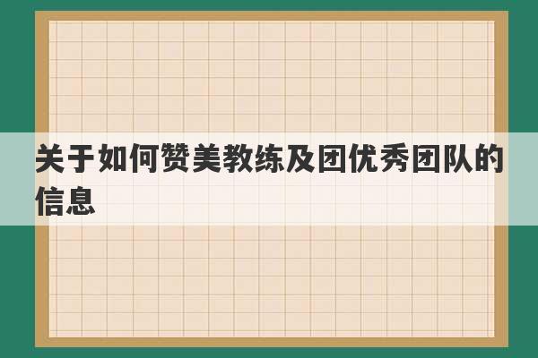 关于如何赞美教练及团优秀团队的信息