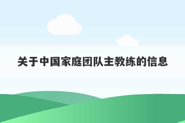 关于中国家庭团队主教练的信息