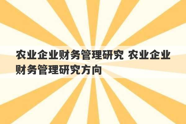 农业企业财务管理研究 农业企业财务管理研究方向