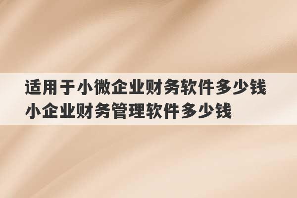 适用于小微企业财务软件多少钱 小企业财务管理软件多少钱