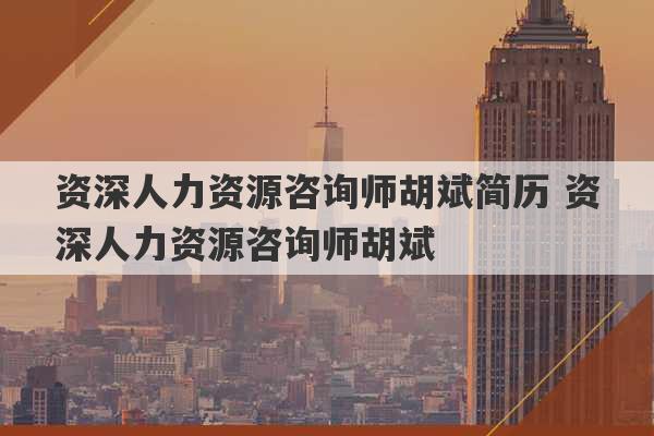 资深人力资源咨询师胡斌简历 资深人力资源咨询师胡斌