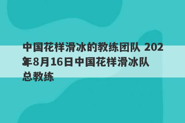 中国花样滑冰的教练团队 2023
年8月16日中国花样滑冰队总教练