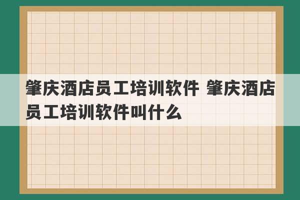 肇庆酒店员工培训软件 肇庆酒店员工培训软件叫什么