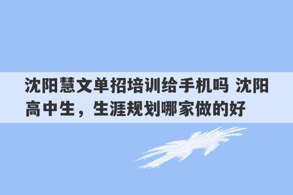 沈阳慧文单招培训给手机吗 沈阳高中生，生涯规划哪家做的好