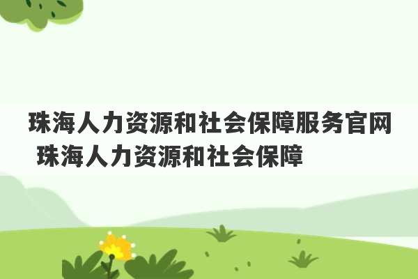 珠海人力资源和社会保障服务官网 珠海人力资源和社会保障