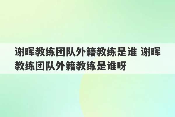 谢晖教练团队外籍教练是谁 谢晖教练团队外籍教练是谁呀