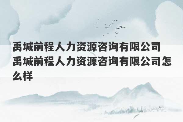 禹城前程人力资源咨询有限公司 禹城前程人力资源咨询有限公司怎么样