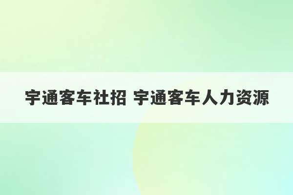 宇通客车社招 宇通客车人力资源