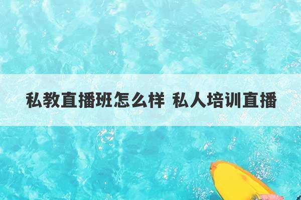 私教直播班怎么样 私人培训直播