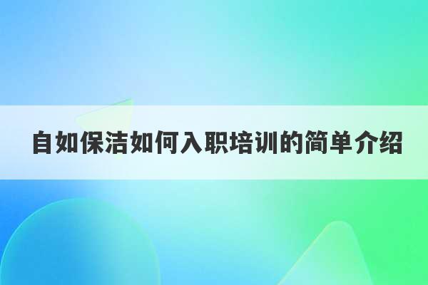 自如保洁如何入职培训的简单介绍