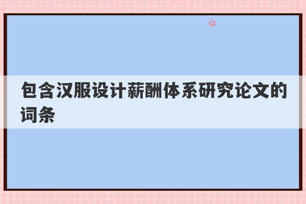 包含汉服设计薪酬体系研究论文的词条