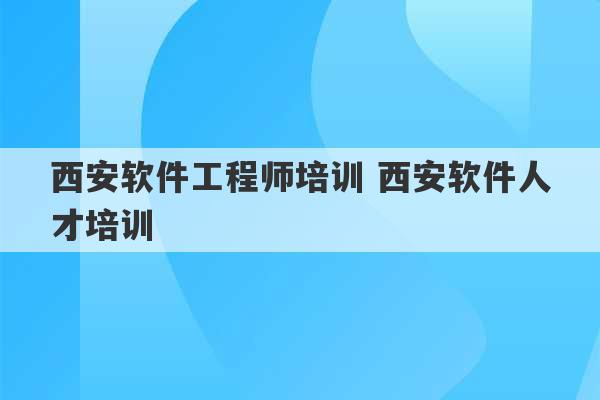 西安软件工程师培训 西安软件人才培训