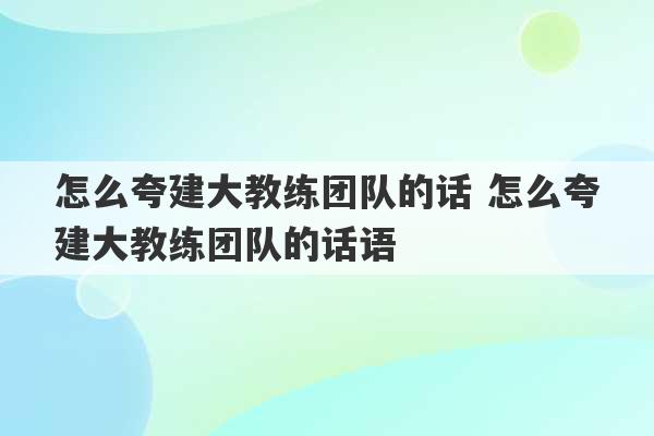 怎么夸建大教练团队的话 怎么夸建大教练团队的话语