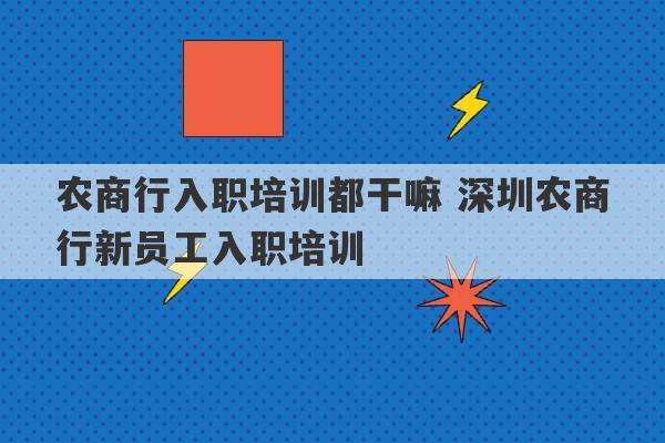 农商行入职培训都干嘛 深圳农商行新员工入职培训