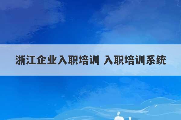 浙江企业入职培训 入职培训系统