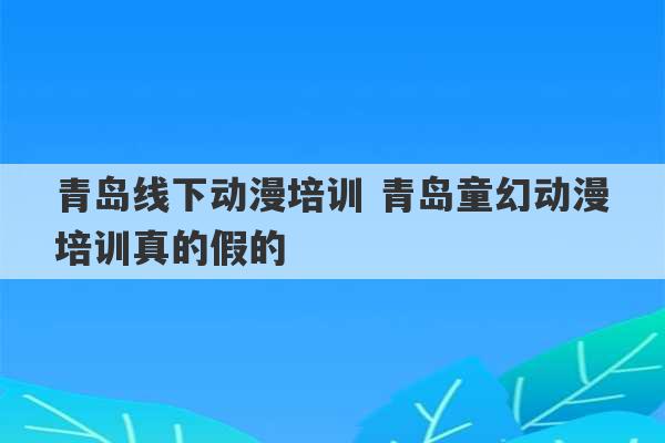 青岛线下动漫培训 青岛童幻动漫培训真的假的