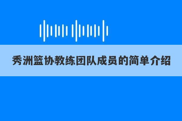 秀洲篮协教练团队成员的简单介绍