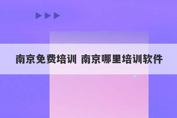 南京免费培训 南京哪里培训软件