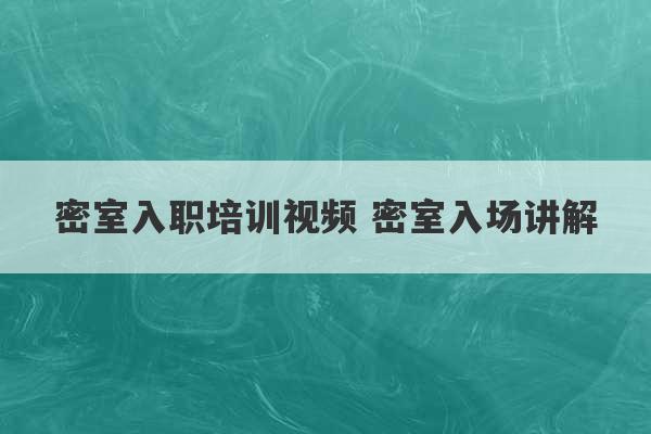 密室入职培训视频 密室入场讲解