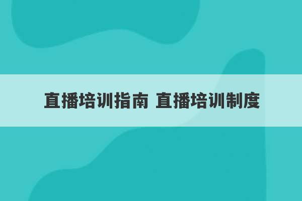 直播培训指南 直播培训制度