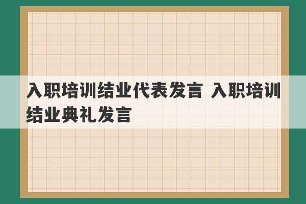 入职培训结业代表发言 入职培训结业典礼发言