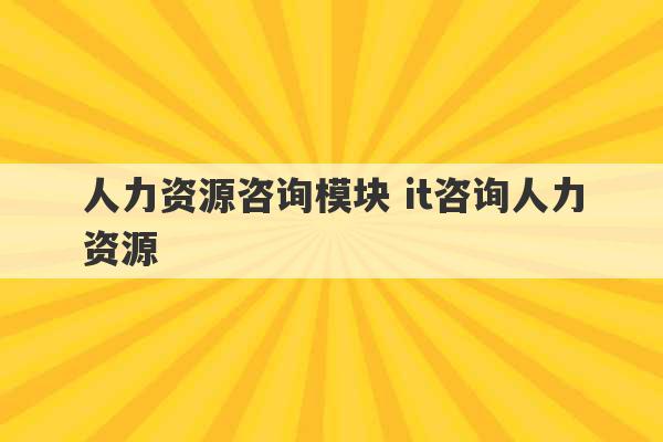 人力资源咨询模块 it咨询人力资源