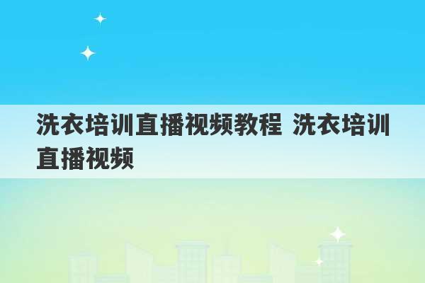 洗衣培训直播视频教程 洗衣培训直播视频