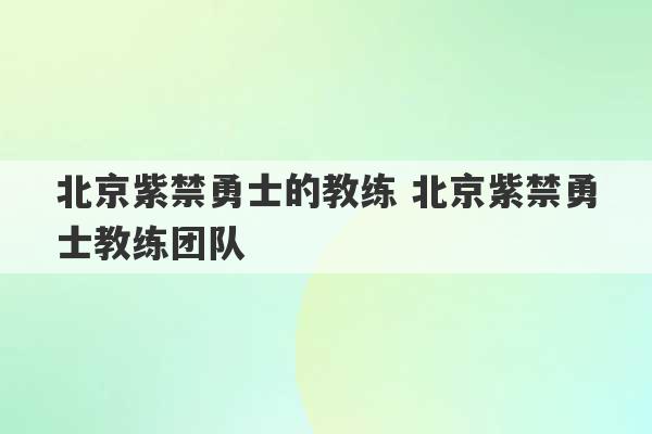 北京紫禁勇士的教练 北京紫禁勇士教练团队