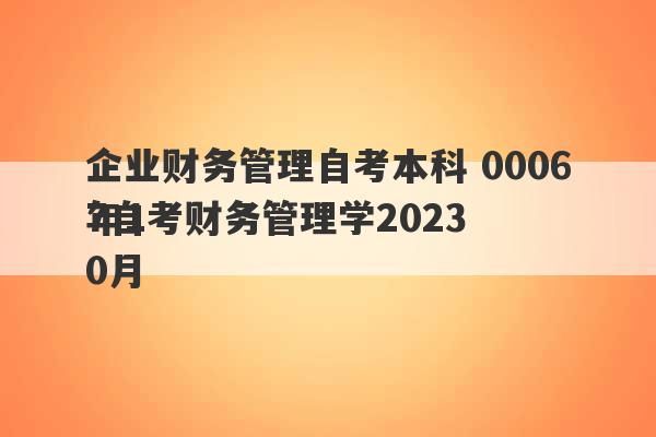 企业财务管理自考本科 00067自考财务管理学2023
年10月