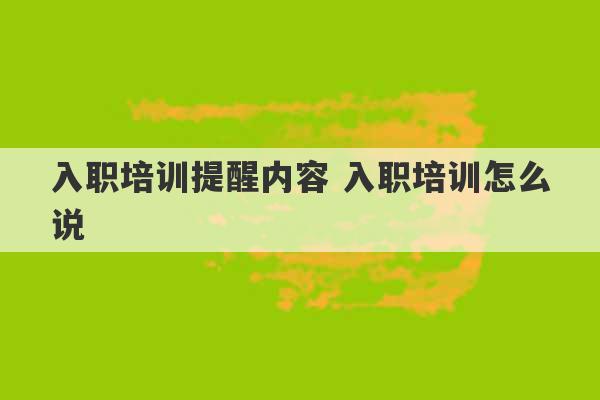 入职培训提醒内容 入职培训怎么说