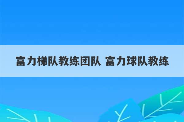 富力梯队教练团队 富力球队教练