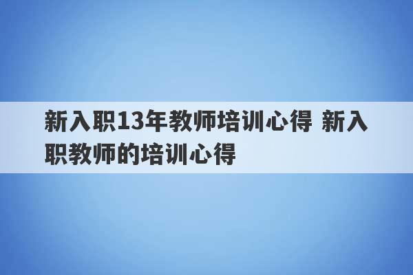 新入职13年教师培训心得 新入职教师的培训心得